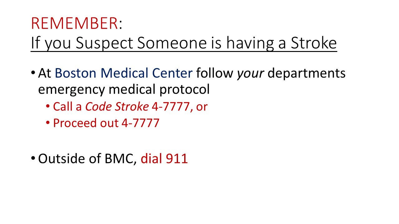RECUERDE: Si sospecha que alguien está sufriendo un derrame cerebral, en el Boston Medical Center siga el protocolo médico de emergencia de su departamento. Llame al código de accidente cerebrovascular 4-7777, o proceda al 4-7777; Fuera de BMC, marque 911